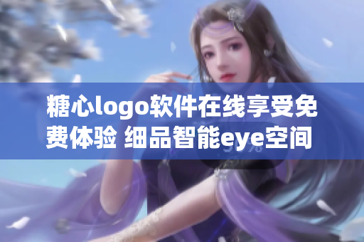 糖心logo软件在线享受免费体验 细品智能eye空间 