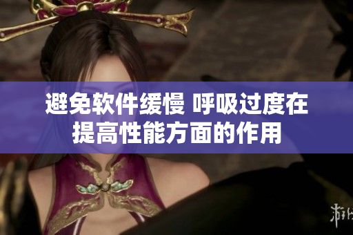 避免软件缓慢 呼吸过度在提高性能方面的作用