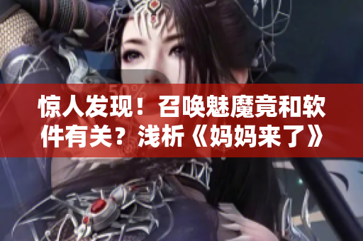 惊人发现！召唤魅魔竟和软件有关？浅析《妈妈来了》第一季