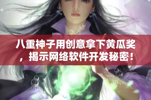 八重神子用创意拿下黄瓜奖，揭示网络软件开发秘密！