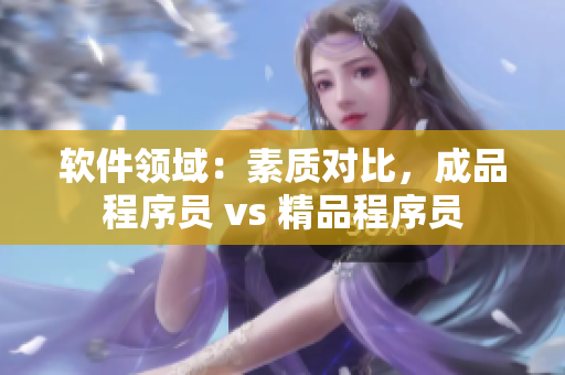 软件领域：素质对比，成品程序员 vs 精品程序员