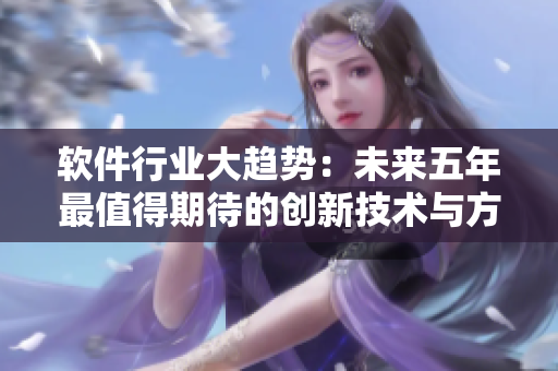 软件行业大趋势：未来五年最值得期待的创新技术与方向