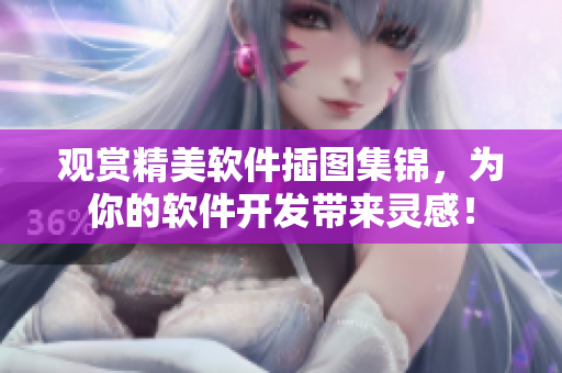 观赏精美软件插图集锦，为你的软件开发带来灵感！