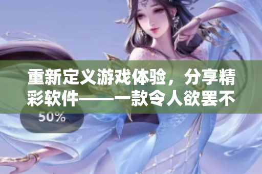重新定义游戏体验，分享精彩软件——一款令人欲罢不能的iOS手游