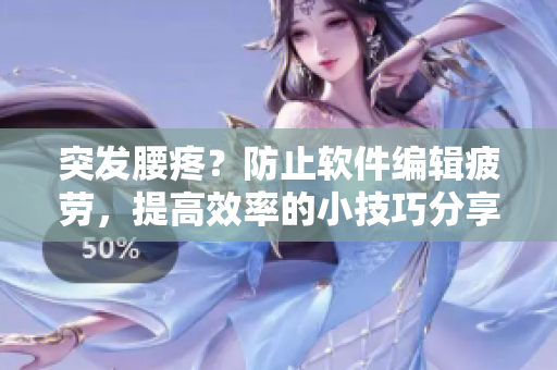 突发腰疼？防止软件编辑疲劳，提高效率的小技巧分享