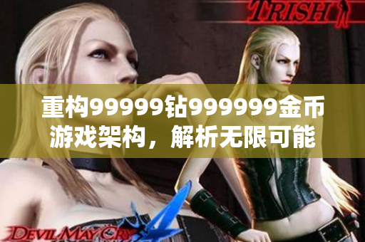 重构99999钻999999金币游戏架构，解析无限可能