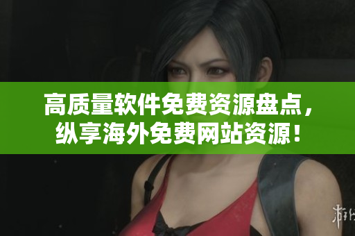 高质量软件免费资源盘点，纵享海外免费网站资源！