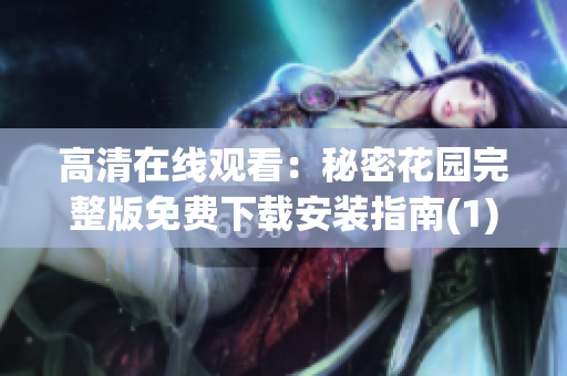 高清在线观看：秘密花园完整版免费下载安装指南(1)