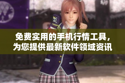 免费实用的手机行情工具，为您提供最新软件领域资讯