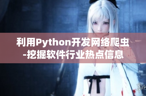利用Python开发网络爬虫-挖掘软件行业热点信息