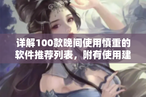 详解100款晚间使用慎重的软件推荐列表，附有使用建议