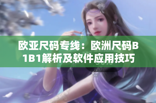 欧亚尺码专线：欧洲尺码B1B1解析及软件应用技巧