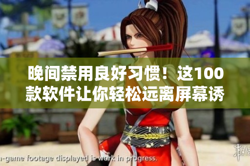 晚间禁用良好习惯！这100款软件让你轻松远离屏幕诱惑