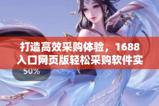 打造高效采购体验，1688入口网页版轻松采购软件实用指南