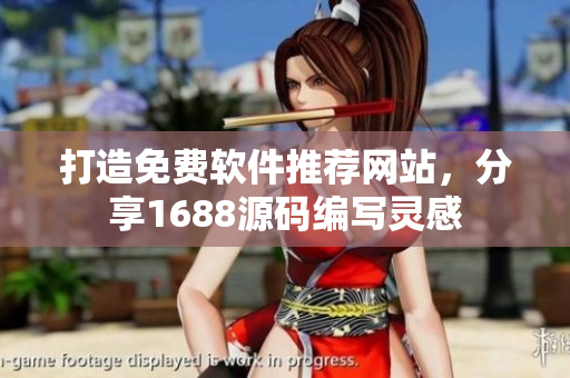 打造免费软件推荐网站，分享1688源码编写灵感