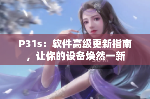 P31s：软件高级更新指南，让你的设备焕然一新