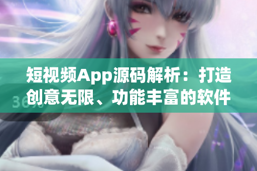 短视频App源码解析：打造创意无限、功能丰富的软件 开发技术！