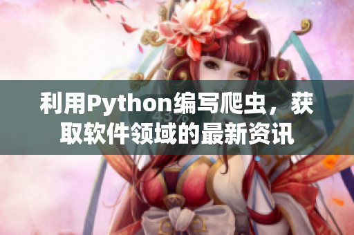 利用Python编写爬虫，获取软件领域的最新资讯