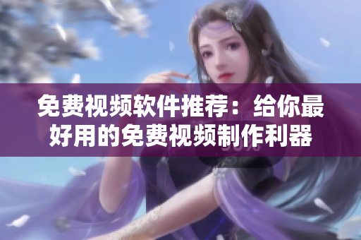 免费视频软件推荐：给你最好用的免费视频制作利器