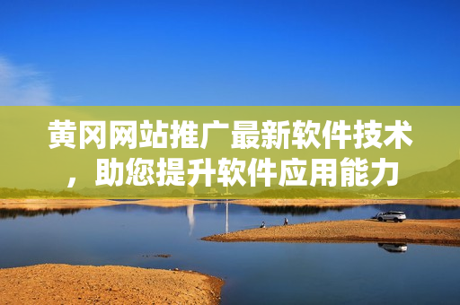 黄冈网站推广最新软件技术，助您提升软件应用能力