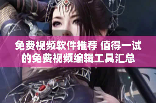 免费视频软件推荐 值得一试的免费视频编辑工具汇总