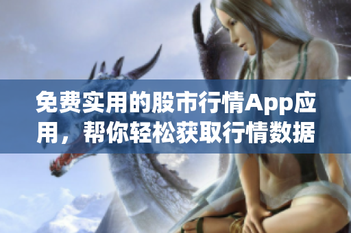 免费实用的股市行情App应用，帮你轻松获取行情数据
