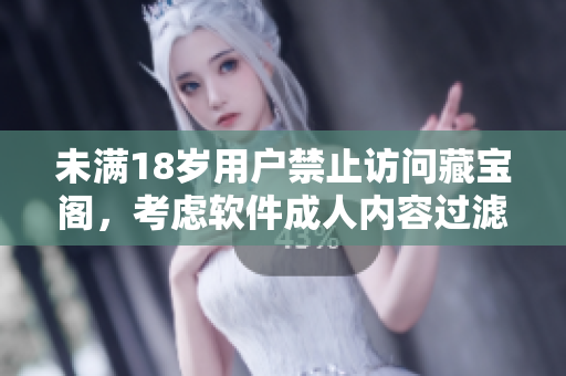 未满18岁用户禁止访问藏宝阁，考虑软件成人内容过滤