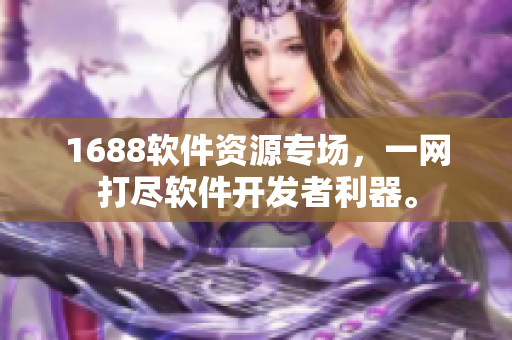 1688软件资源专场，一网打尽软件开发者利器。