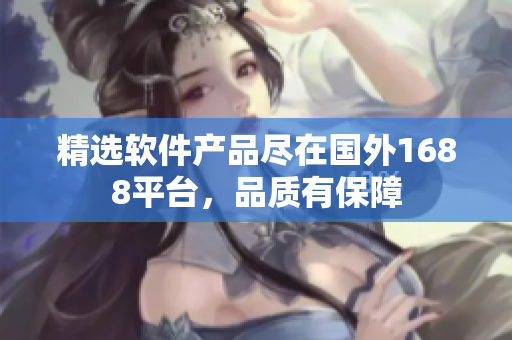 精选软件产品尽在国外1688平台，品质有保障
