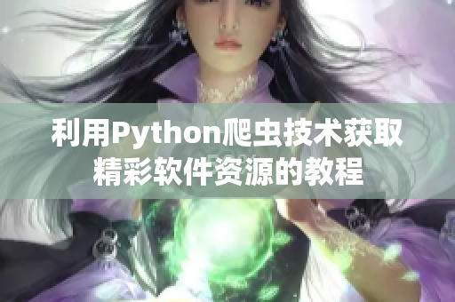 利用Python爬虫技术获取精彩软件资源的教程