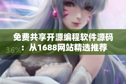 免费共享开源编程软件源码：从1688网站精选推荐