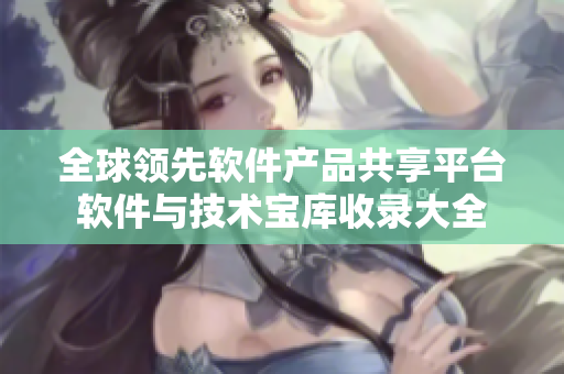 全球领先软件产品共享平台软件与技术宝库收录大全