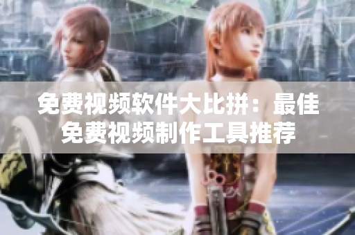 免费视频软件大比拼：最佳免费视频制作工具推荐