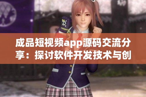 成品短视频app源码交流分享：探讨软件开发技术与创新