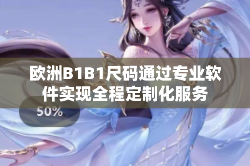 欧洲B1B1尺码通过专业软件实现全程定制化服务