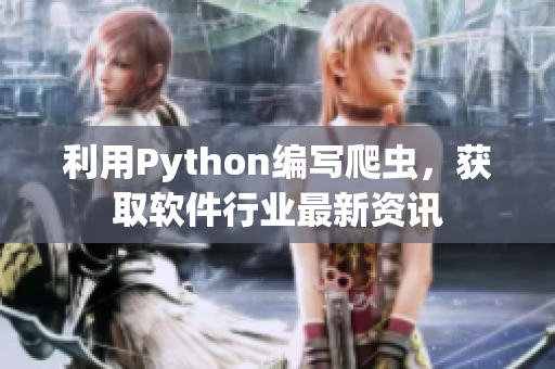利用Python编写爬虫，获取软件行业最新资讯