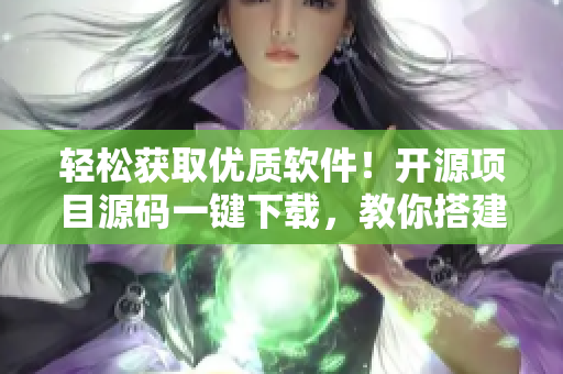 轻松获取优质软件！开源项目源码一键下载，教你搭建完善平台。
