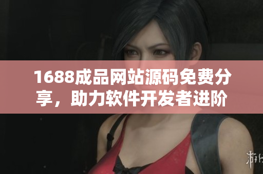 1688成品网站源码免费分享，助力软件开发者进阶