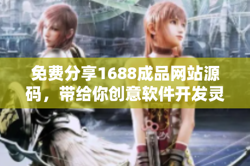 免费分享1688成品网站源码，带给你创意软件开发灵感