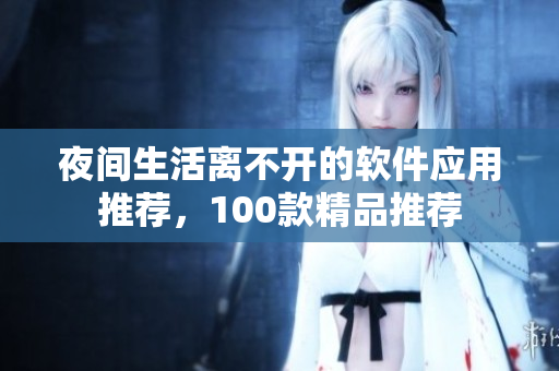 夜间生活离不开的软件应用推荐，100款精品推荐