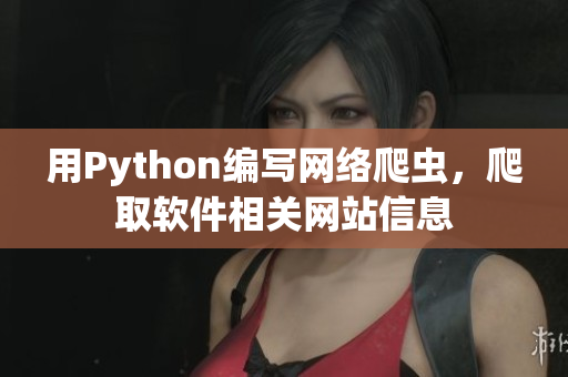 用Python编写网络爬虫，爬取软件相关网站信息