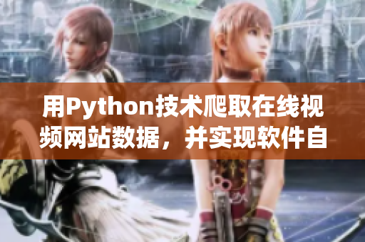 用Python技术爬取在线视频网站数据，并实现软件自动化分析筛选
