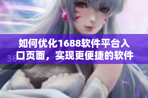 如何优化1688软件平台入口页面，实现更便捷的软件资源导航和搜索体验
