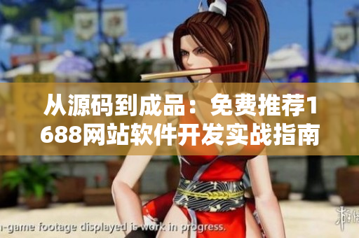 从源码到成品：免费推荐1688网站软件开发实战指南