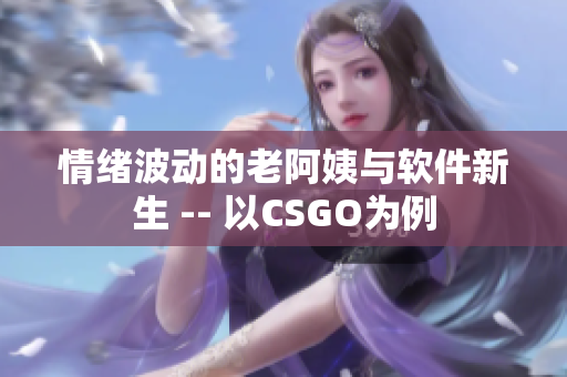 情绪波动的老阿姨与软件新生 -- 以CSGO为例