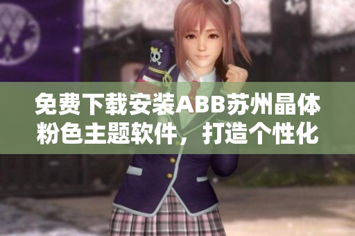 免费下载安装ABB苏州晶体粉色主题软件，打造个性化桌面体验