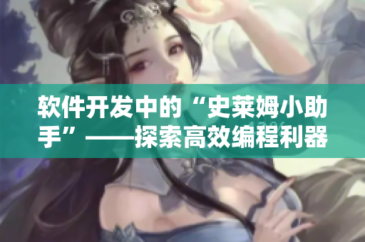 软件开发中的“史莱姆小助手”——探索高效编程利器
