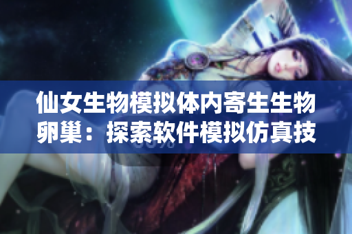 仙女生物模拟体内寄生生物卵巢：探索软件模拟仿真技术的前沿突破
