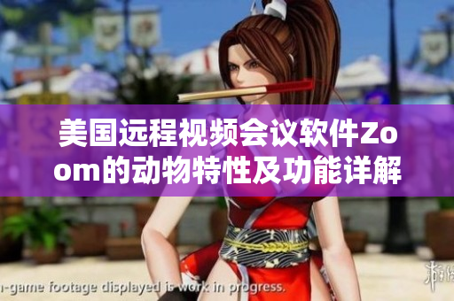 美国远程视频会议软件Zoom的动物特性及功能详解