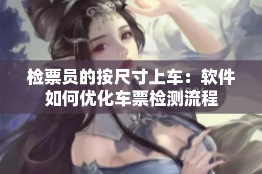 检票员的按尺寸上车：软件如何优化车票检测流程
